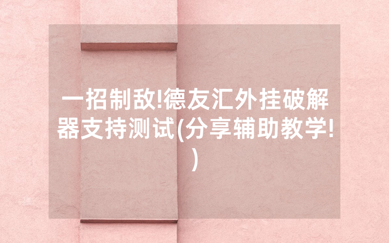 一招制敌!德友汇外挂破解器支持测试(分享辅助教学!)