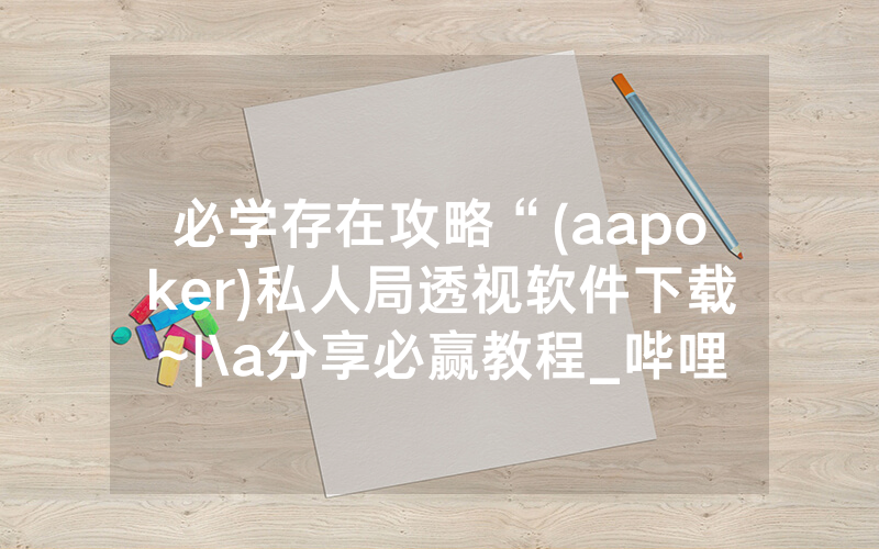 必学存在攻略“(aapoker)私人局透视软件下载~|\a分享必赢教程_哔哩哔哩
