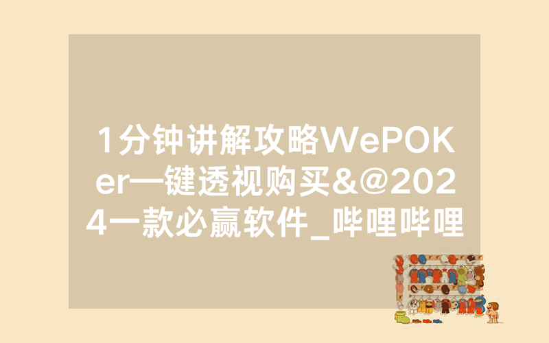 1分钟讲解攻略WePOKer—键透视购买&@2024一款必赢软件_哔哩哔哩