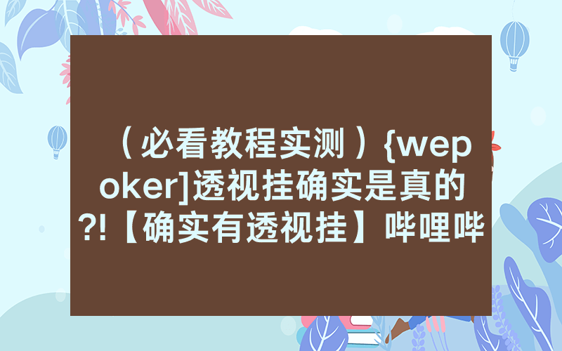 （必看教程实测）{wepoker]透视挂确实是真的?!【确实有透视挂】哔哩哔哩