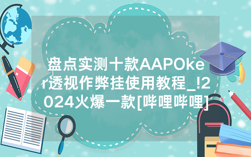 盘点实测十款AAPOker透视作弊挂使用教程_!2024火爆一款[哔哩哔哩]