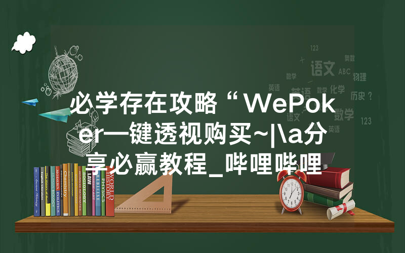 必学存在攻略“WePoker—键透视购买~|\a分享必赢教程_哔哩哔哩