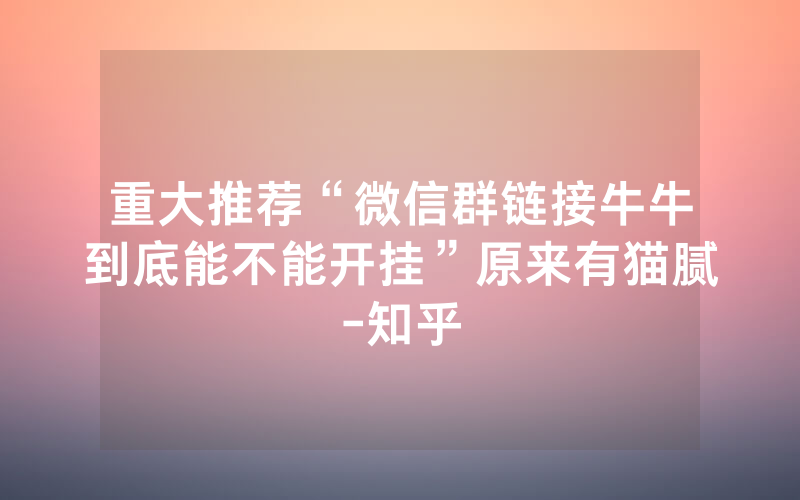 重大推荐“微信群链接牛牛到底能不能开挂”原来有猫腻-知乎