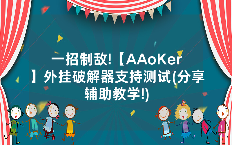 一招制敌!【AAoKer】外挂破解器支持测试(分享辅助教学!)