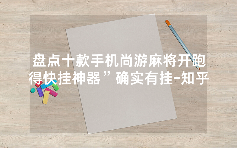 盘点十款手机尚游麻将开跑得快挂神器”确实有挂-知乎