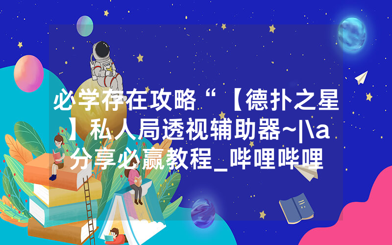 必学存在攻略“【德扑之星】私人局透视辅助器~|\a分享必赢教程_哔哩哔哩