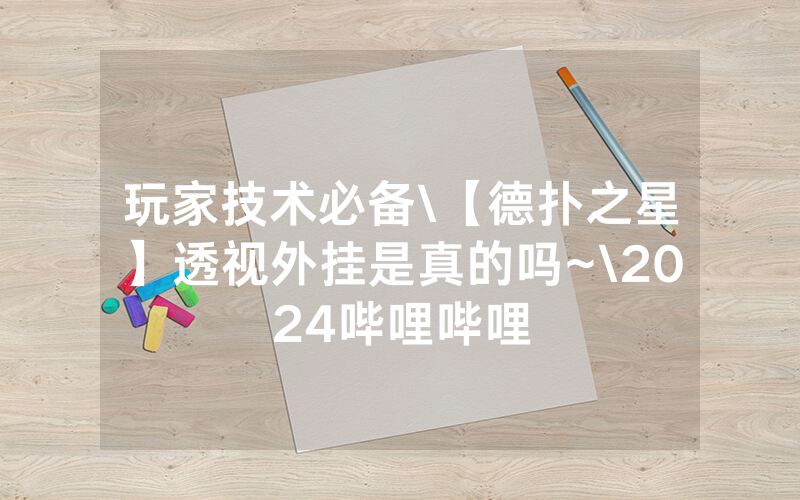 玩家技术必备\【德扑之星】透视外挂是真的吗~\2024哔哩哔哩