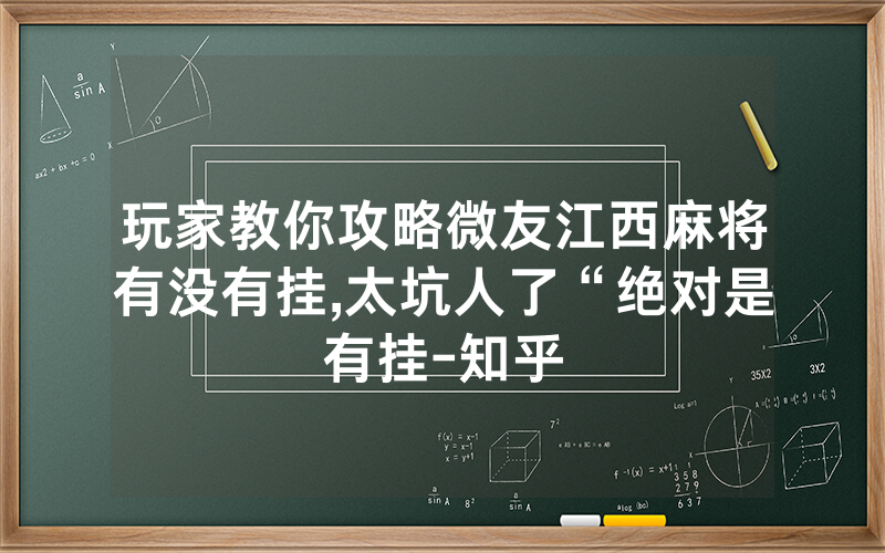 玩家教你攻略微友江西麻将有没有挂,太坑人了“绝对是有挂-知乎