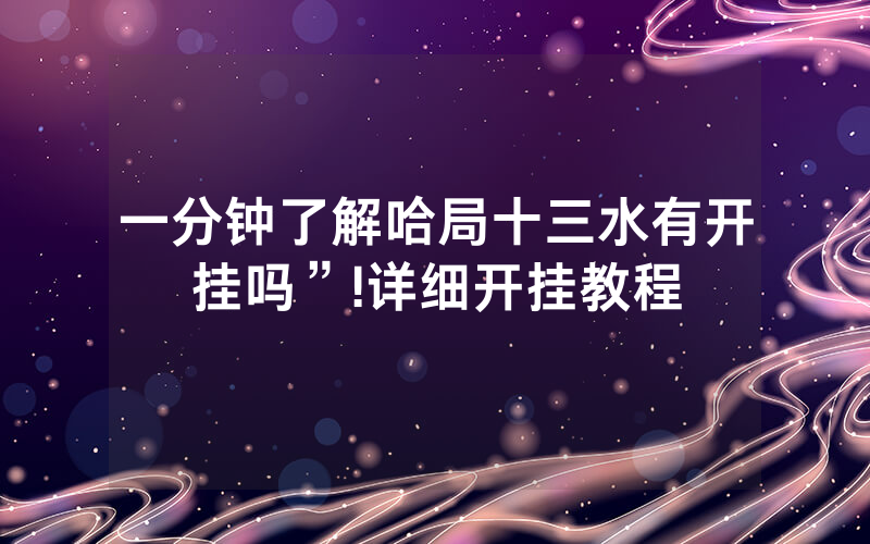 一分钟了解哈局十三水有开挂吗”!详细开挂教程