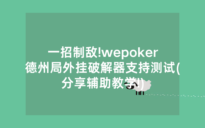 一招制敌!wepoker德州局外挂破解器支持测试(分享辅助教学!)