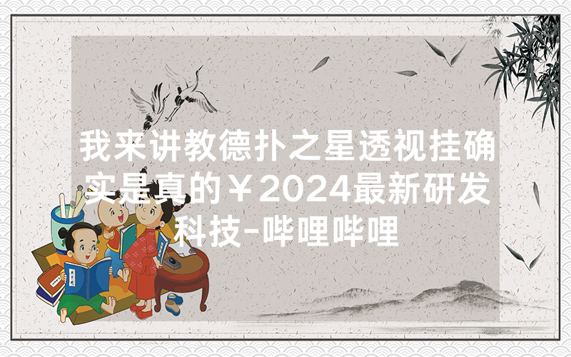 我来讲教德扑之星透视挂确实是真的￥2024最新研发科技-哔哩哔哩