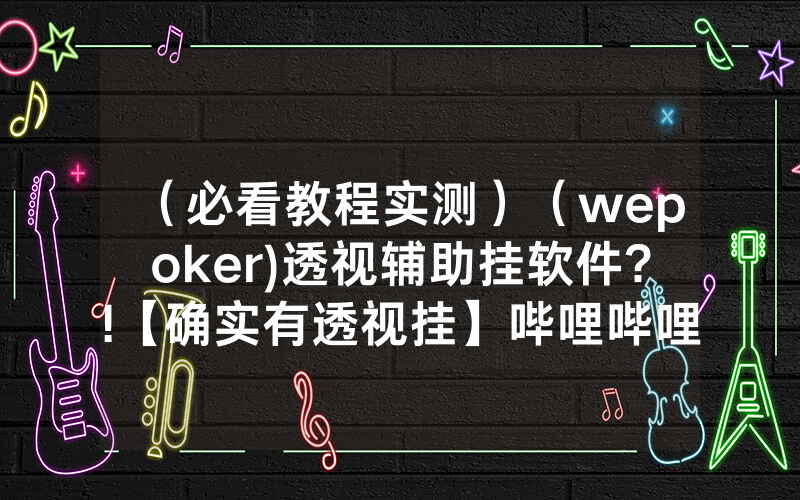 （必看教程实测）（wepoker)透视辅助挂软件?!【确实有透视挂】哔哩哔哩