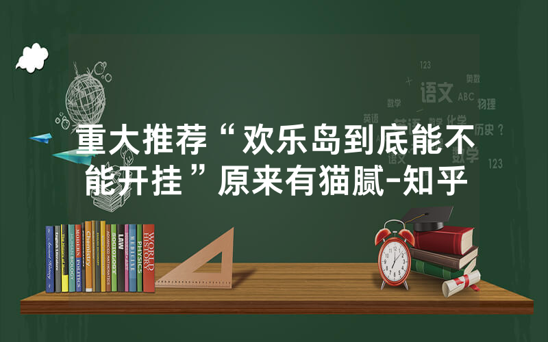 重大推荐“欢乐岛到底能不能开挂”原来有猫腻-知乎