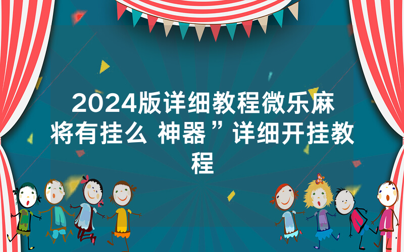 2024版详细教程微乐麻将有挂么 神器”详细开挂教程