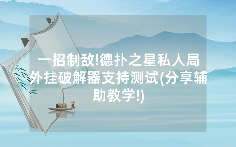 一招制敌!德扑之星私人局外挂破解器支持测试(分享辅助教学!)