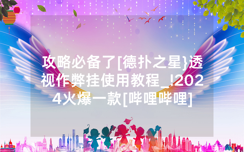 攻略必备了[德扑之星}透视作弊挂使用教程_!2024火爆一款[哔哩哔哩]