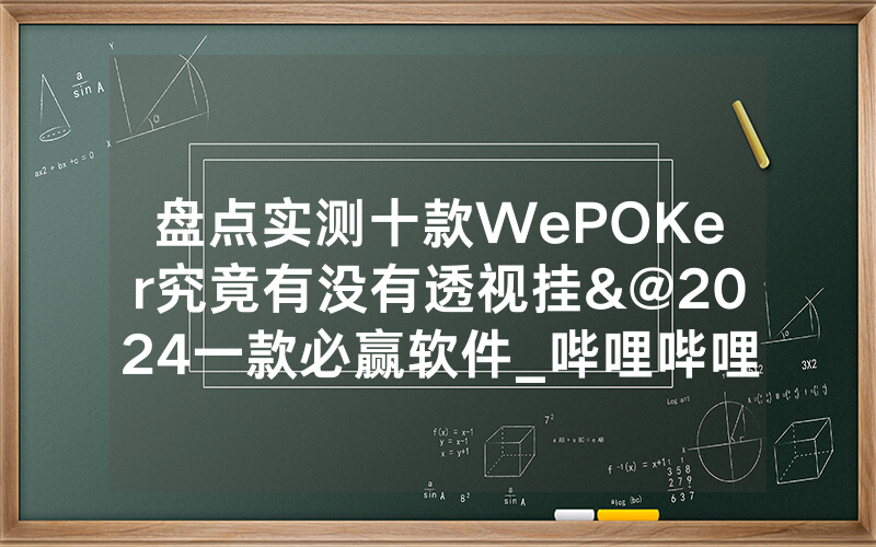 盘点实测十款WePOKer究竟有没有透视挂&@2024一款必赢软件_哔哩哔哩