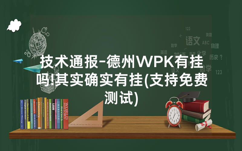 技术通报-德州WPK有挂吗!其实确实有挂(支持免费测试)