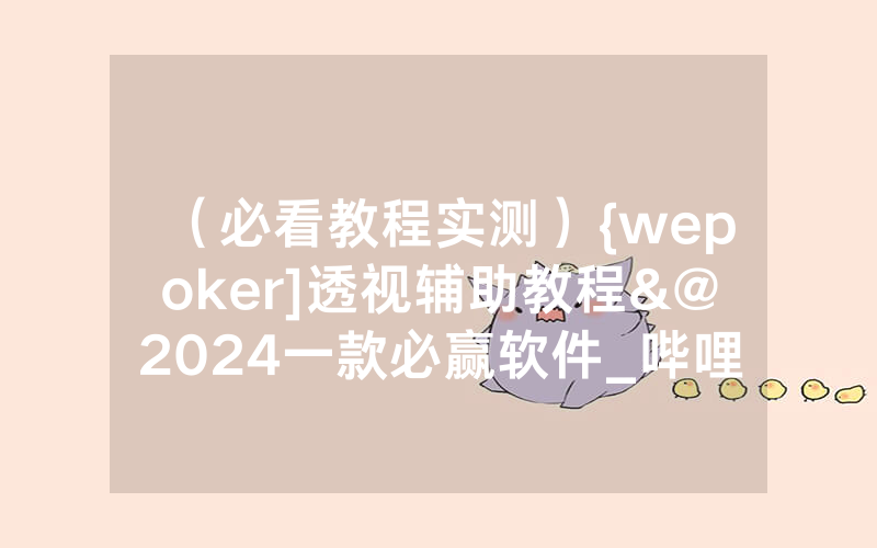 （必看教程实测）{wepoker]透视辅助教程&@2024一款必赢软件_哔哩哔哩