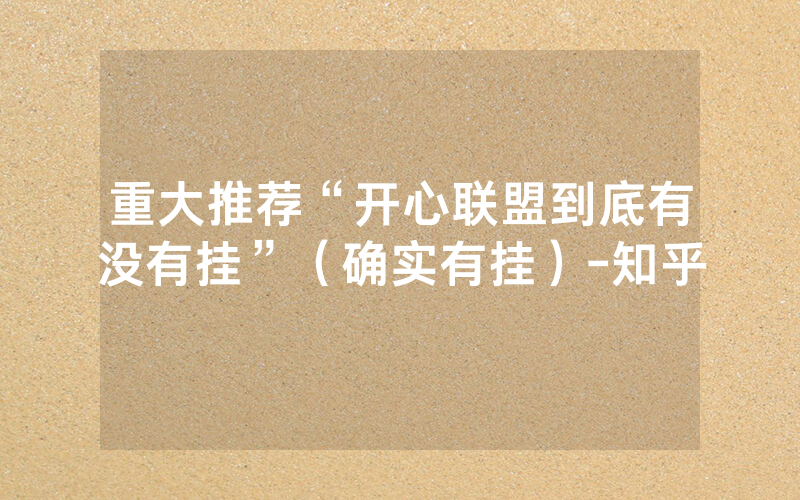 重大推荐“开心联盟到底有没有挂”（确实有挂）-知乎