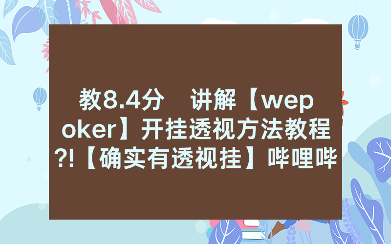 教8.4分鐘讲解【wepoker】开挂透视方法教程?!【确实有透视挂】哔哩哔哩
