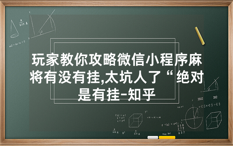 玩家教你攻略微信小程序麻将有没有挂,太坑人了“绝对是有挂-知乎