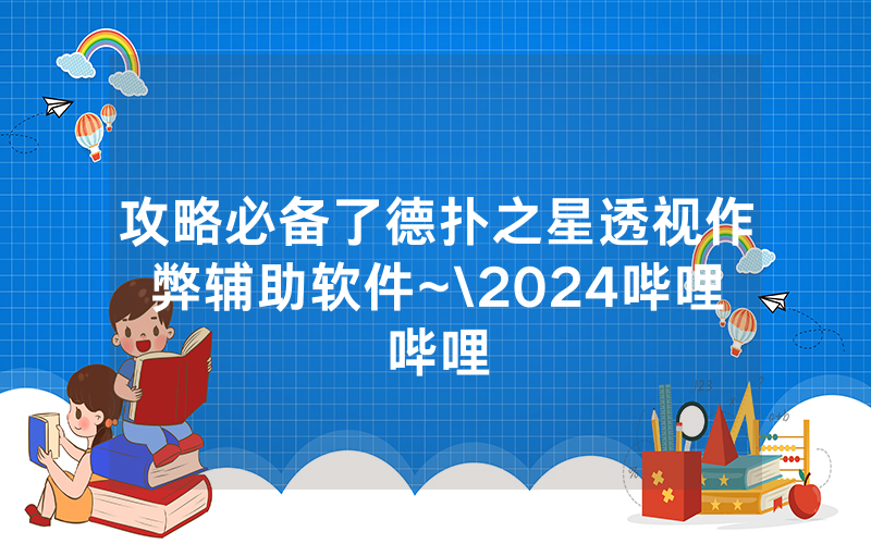 攻略必备了德扑之星透视作弊辅助软件~\2024哔哩哔哩