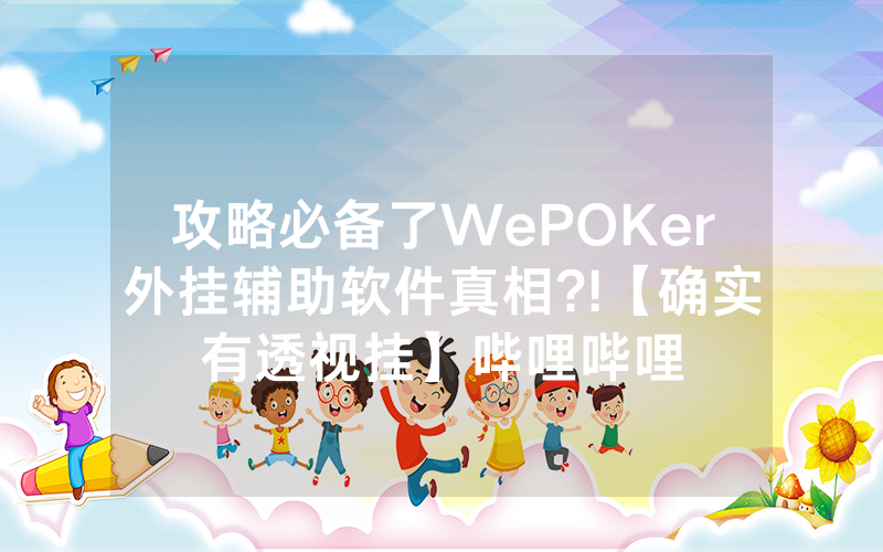 攻略必备了WePOKer外挂辅助软件真相?!【确实有透视挂】哔哩哔哩