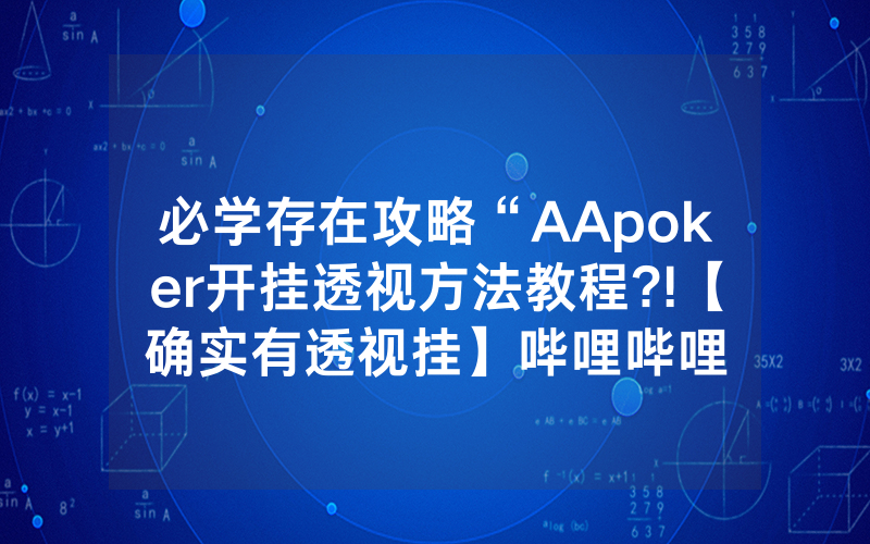 必学存在攻略“AApoker开挂透视方法教程?!【确实有透视挂】哔哩哔哩
