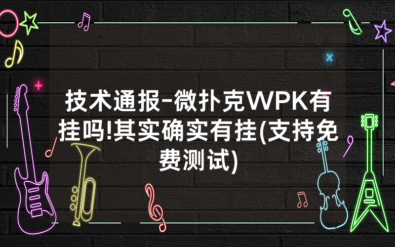 技术通报-微扑克WPK有挂吗!其实确实有挂(支持免费测试)