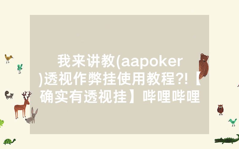 我来讲教(aapoker)透视作弊挂使用教程?!【确实有透视挂】哔哩哔哩
