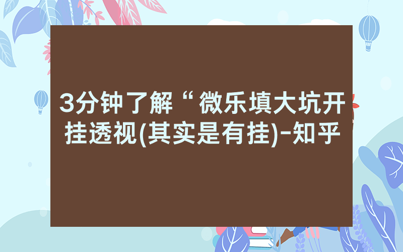 3分钟了解“微乐填大坑开挂透视(其实是有挂)-知乎