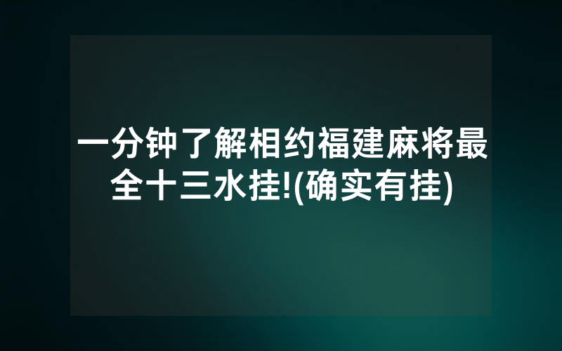 一分钟了解相约福建麻将最全十三水挂!(确实有挂)
