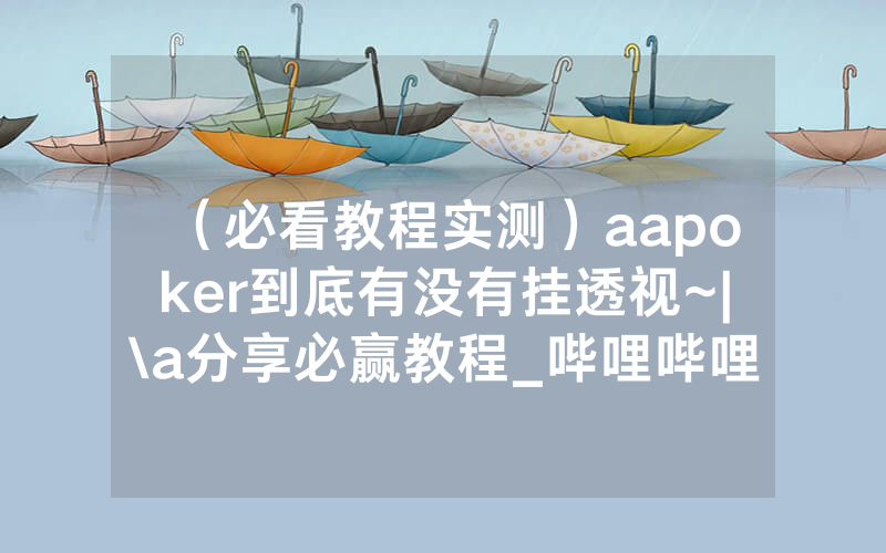 （必看教程实测）aapoker到底有没有挂透视~|\a分享必赢教程_哔哩哔哩