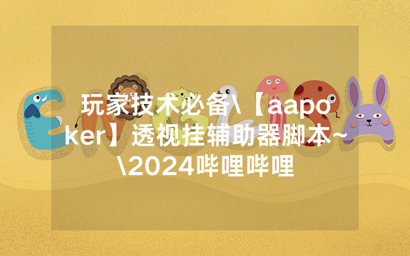玩家技术必备\【aapoker】透视挂辅助器脚本~\2024哔哩哔哩