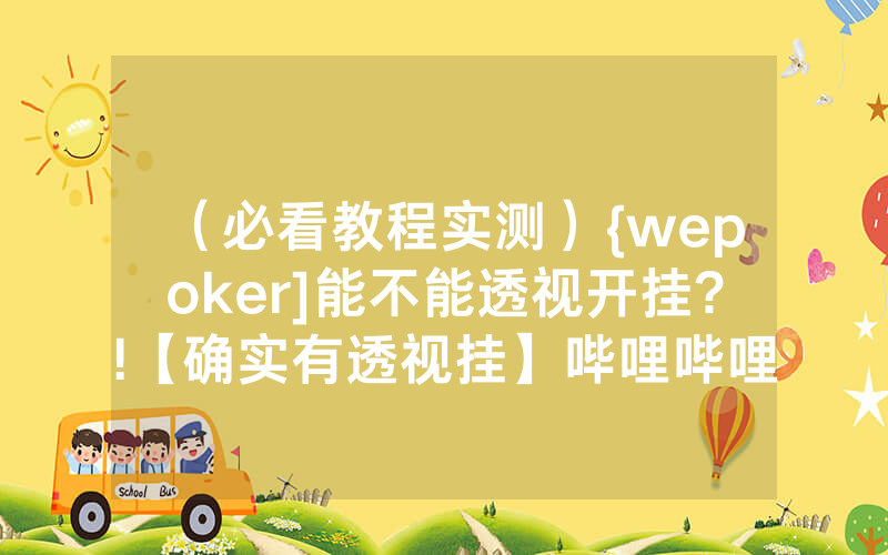 （必看教程实测）{wepoker]能不能透视开挂?!【确实有透视挂】哔哩哔哩