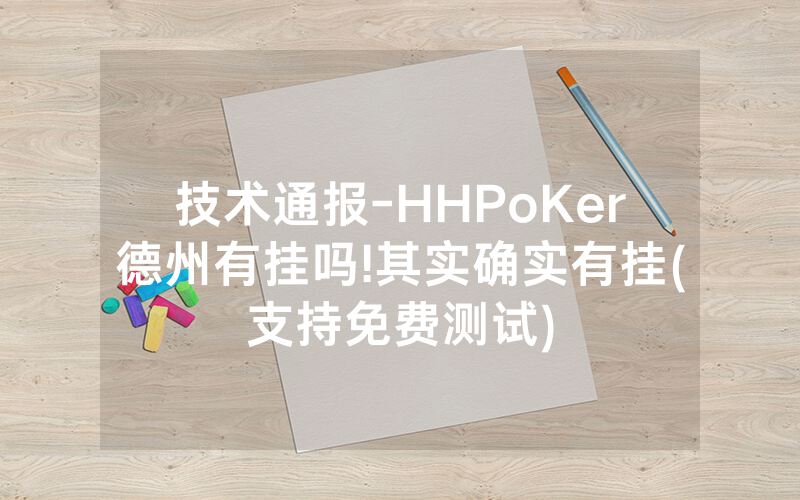 技术通报-HHPoKer德州有挂吗!其实确实有挂(支持免费测试)