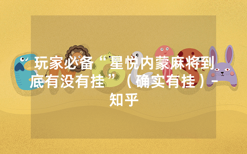 玩家必备“星悦内蒙麻将到底有没有挂”（确实有挂）-知乎