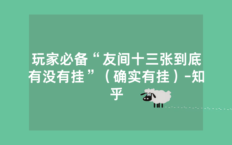 玩家必备“友间十三张到底有没有挂”（确实有挂）-知乎