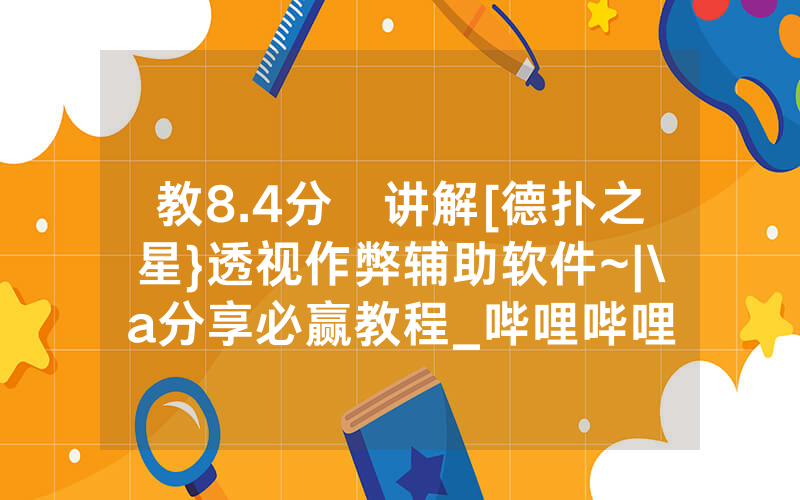 教8.4分鐘讲解[德扑之星}透视作弊辅助软件~|\a分享必赢教程_哔哩哔哩