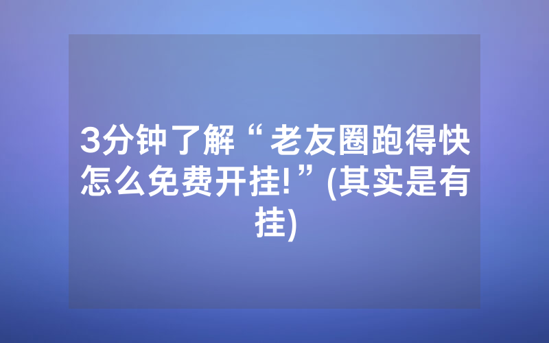 3分钟了解“老友圈跑得快怎么免费开挂!”(其实是有挂)