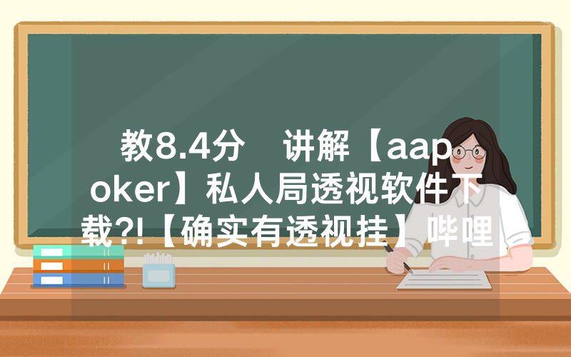 教8.4分鐘讲解【aapoker】私人局透视软件下载?!【确实有透视挂】哔哩哔哩