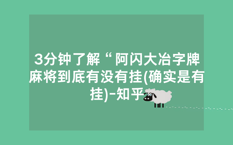 3分钟了解“阿闪大冶字牌麻将到底有没有挂(确实是有挂)-知乎