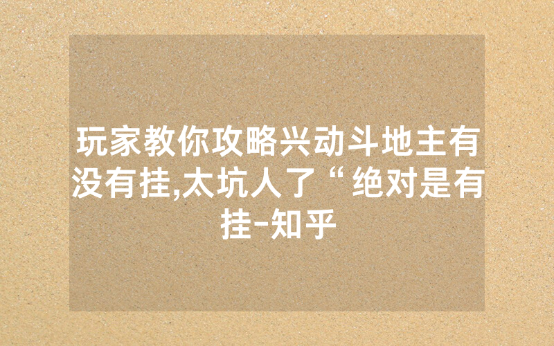 玩家教你攻略兴动斗地主有没有挂,太坑人了“绝对是有挂-知乎