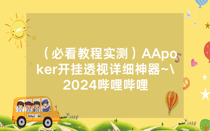 （必看教程实测）AApoker开挂透视详细神器~\2024哔哩哔哩