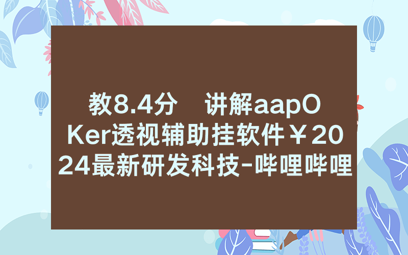 教8.4分鐘讲解aapOKer透视辅助挂软件￥2024最新研发科技-哔哩哔哩
