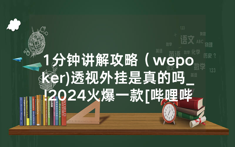 1分钟讲解攻略（wepoker)透视外挂是真的吗_!2024火爆一款[哔哩哔哩]