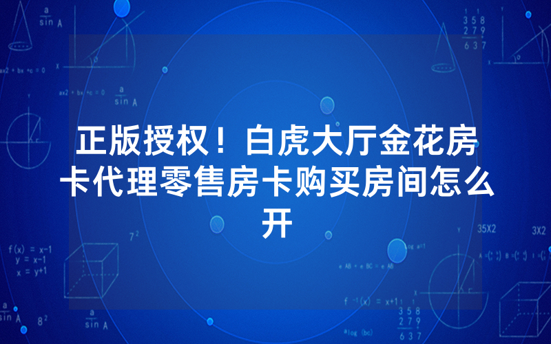 正版授权！白虎大厅金花房卡代理零售房卡购买房间怎么开