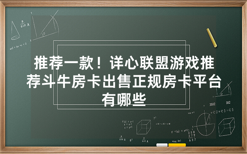 推荐一款！详心联盟游戏推荐斗牛房卡出售正规房卡平台有哪些
