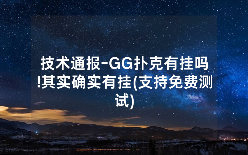 技术通报-GG扑克有挂吗!其实确实有挂(支持免费测试)